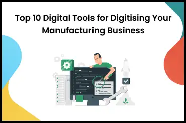 10 Digital Tools for Digitising Your Manufacturing Business